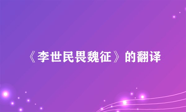 《李世民畏魏征》的翻译