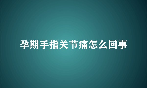 孕期手指关节痛怎么回事