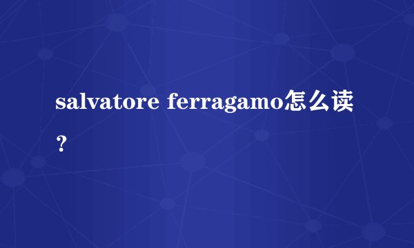 salvatore ferragamo怎么读？
