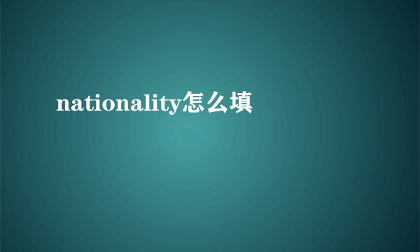 nationality怎么填
