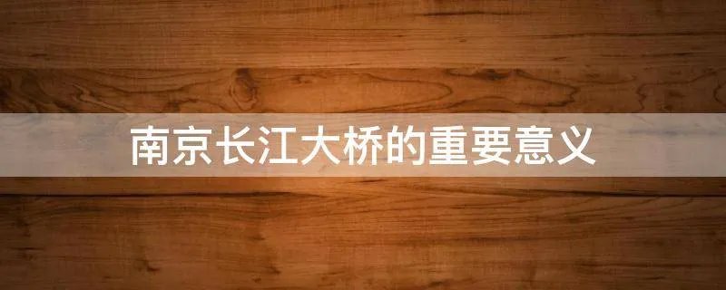 南京长江大桥的重要意义