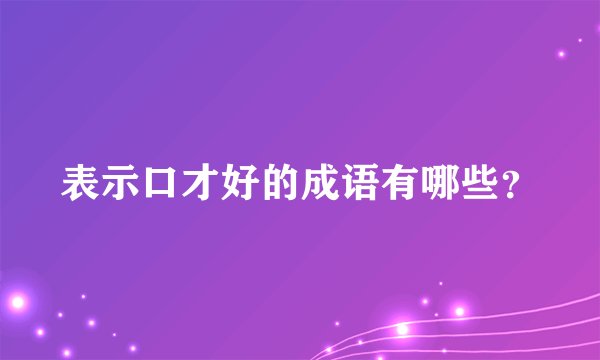 表示口才好的成语有哪些?