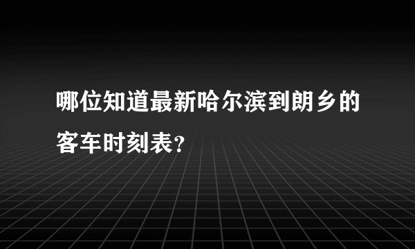 哪位知道最新哈尔滨到朗乡的客车时刻表？
