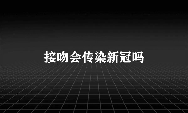 接吻会传染新冠吗