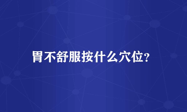 胃不舒服按什么穴位？