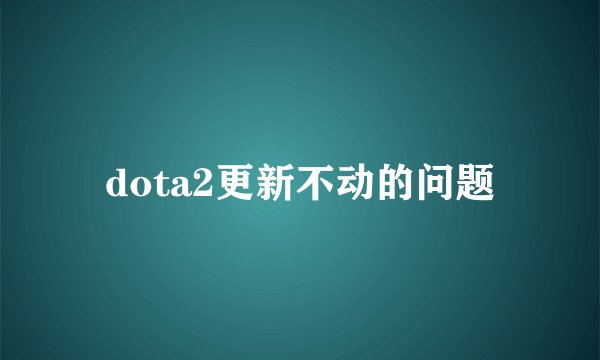 dota2更新不动的问题