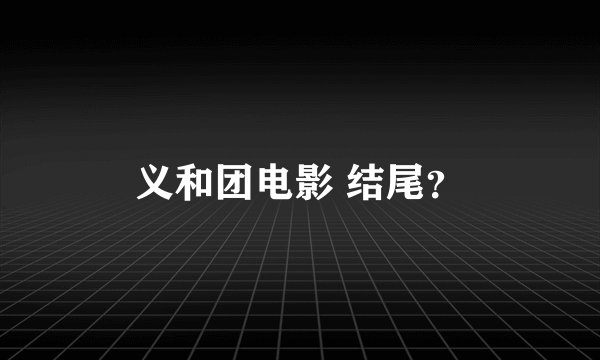 义和团电影 结尾？