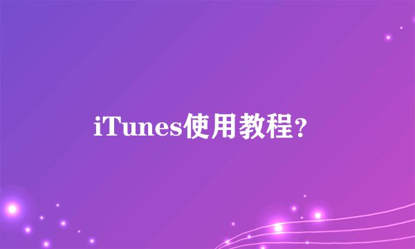iTunes使用教程？