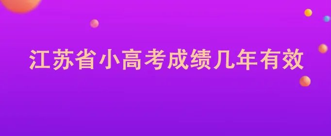 江苏省小高考成绩几年有效