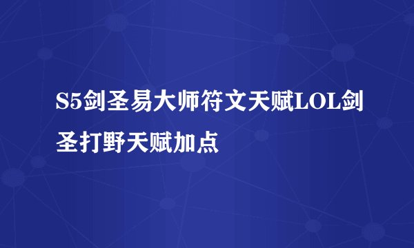 S5剑圣易大师符文天赋LOL剑圣打野天赋加点