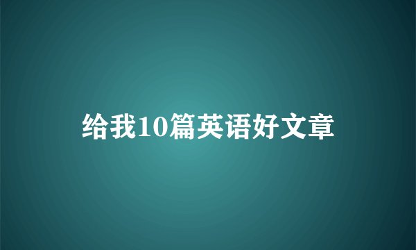 给我10篇英语好文章
