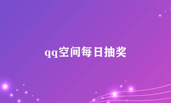 qq空间每日抽奖