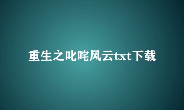 重生之叱咤风云txt下载