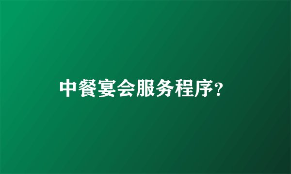中餐宴会服务程序？