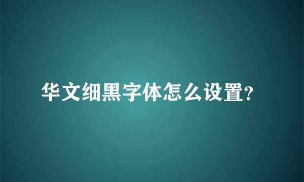 华文细黑字体怎么设置？