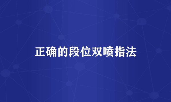 正确的段位双喷指法