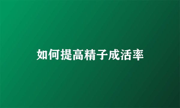 如何提高精子成活率