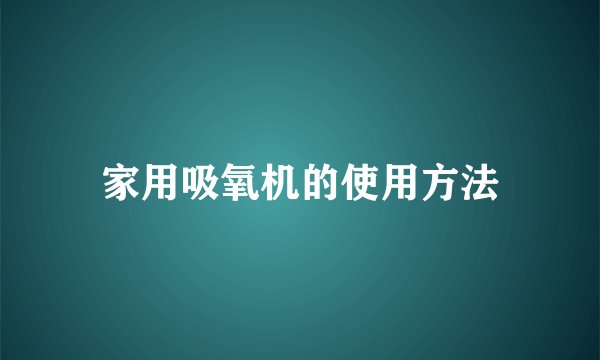 家用吸氧机的使用方法