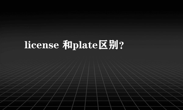 license 和plate区别？