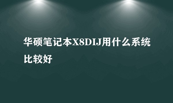 华硕笔记本X8DIJ用什么系统比较好