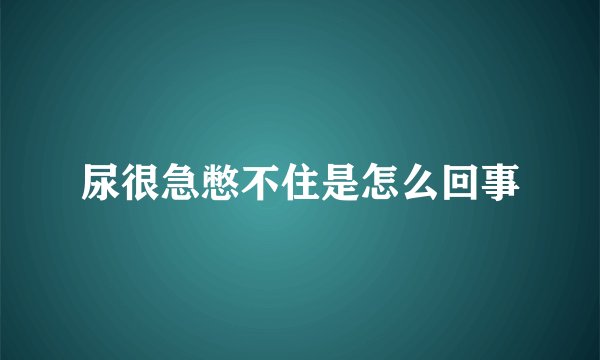 尿很急憋不住是怎么回事