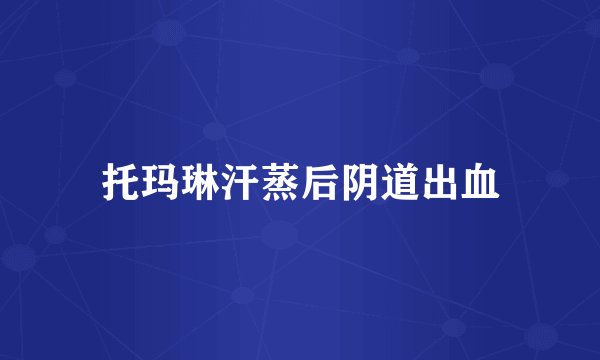 托玛琳汗蒸后阴道出血