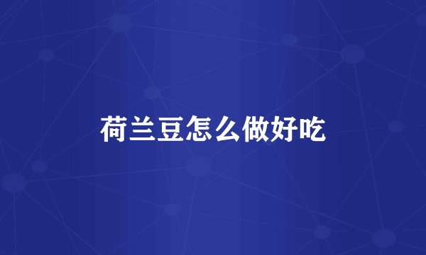 荷兰豆怎么做好吃