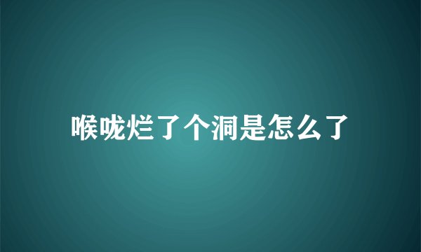 喉咙烂了个洞是怎么了