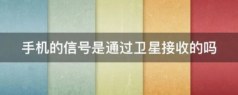手机的信号是通过卫星接收的吗