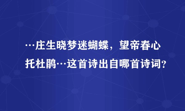 …庄生晓梦迷蝴蝶，望帝春心托杜鹃…这首诗出自哪首诗词？