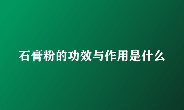 石膏粉的功效与作用是什么