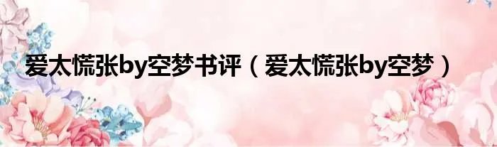 爱太慌张by空梦书评（爱太慌张by空梦）
