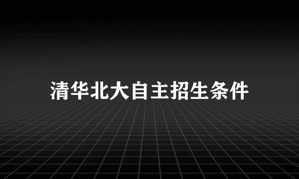 清华北大自主招生条件