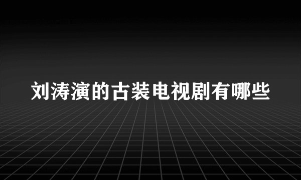 刘涛演的古装电视剧有哪些