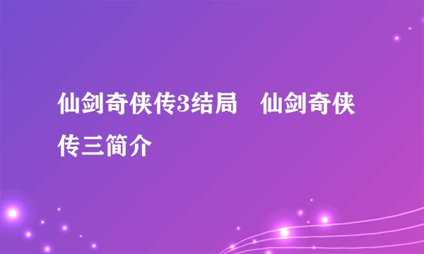仙剑奇侠传3结局   仙剑奇侠传三简介