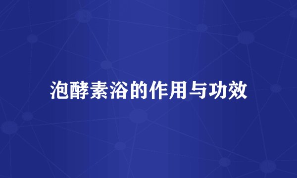 泡酵素浴的作用与功效