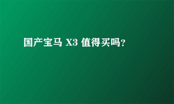 国产宝马 X3 值得买吗？