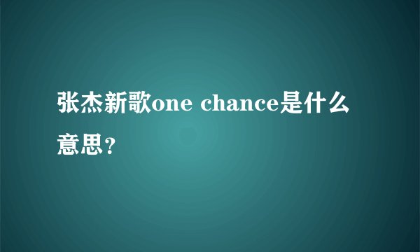 张杰新歌one chance是什么意思？
