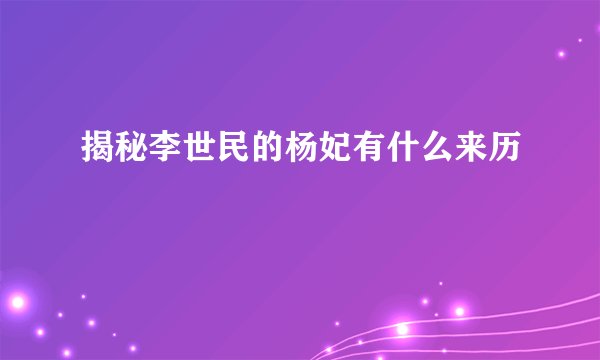 揭秘李世民的杨妃有什么来历