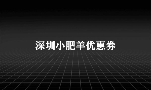 深圳小肥羊优惠券