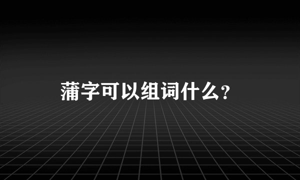 蒲字可以组词什么？