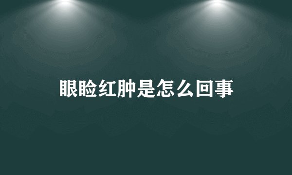眼睑红肿是怎么回事