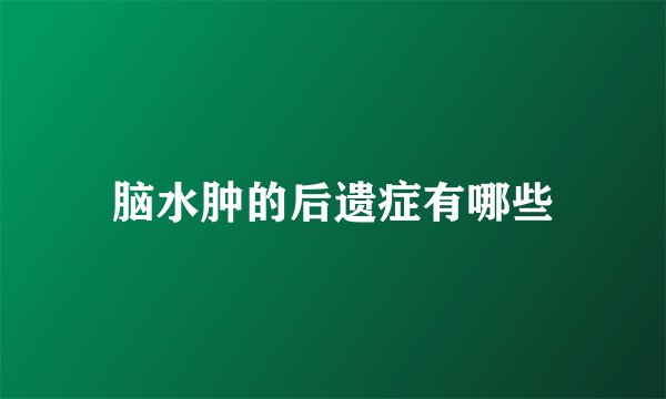 脑水肿的后遗症有哪些