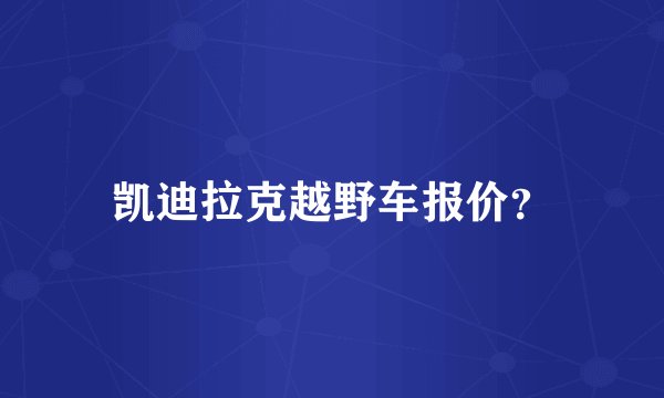 凯迪拉克越野车报价？