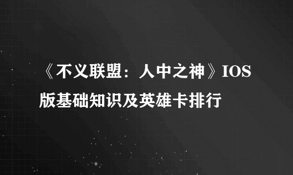 《不义联盟：人中之神》IOS版基础知识及英雄卡排行