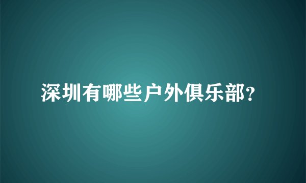 深圳有哪些户外俱乐部？