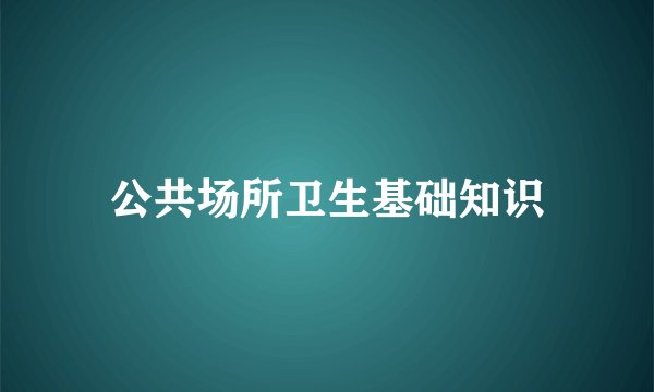 公共场所卫生基础知识