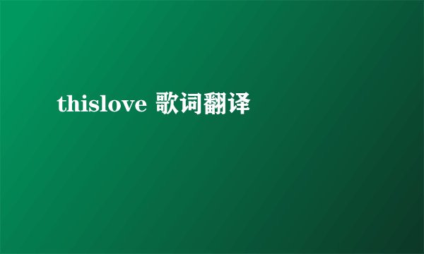 thislove 歌词翻译
