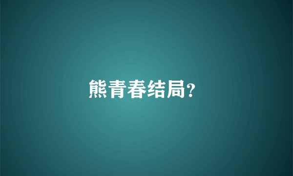 熊青春结局？