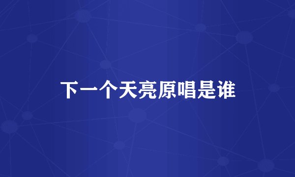 下一个天亮原唱是谁